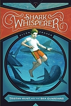 The shark whisperer. (Tristan Hunt and the sea guardians, vol. 1.)