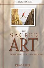 The sacred art : growing faithful disciples in the 21st century