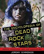 The encyclopedia of dead rock stars : heroin, handguns, and ham sandwiches