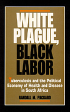 White Plague, Black Labor: Tuberculosis and the Political Economy of Health and Disease in South Africa (Comparative studies of health systems and medical care)