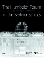 The Humboldt-Forum in der Berliner Schloss : planning, processes, perspectives