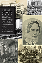 Angels of mercy : white women and the history of New York's Colored Orphan Asylum