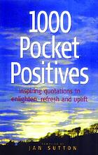 1000 pocket positives : inspiring quotations to enlighten, support, refresh and uplift