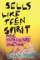 Sells like teen spirit : music, youth culture, and social crisis