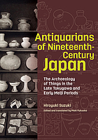 Antiquarians of nineteenth-century Japan : the archaeology of things in the late Tokugawa and early Meiji periods
