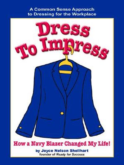 Dress to impress : a common sense approach to dressing for the ...