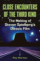 Close encounters of the third kind : the making of Steven Spielberg's classic film