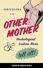 Confessions of the other mother : nonbiological lesbian moms tell all