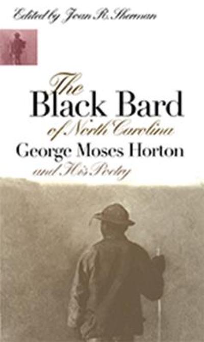 The Black bard of North Carolina : George Moses Horton and his poetry ...