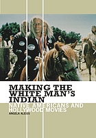 Making the white man's Indian : native Americans and Hollywood movies