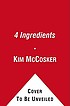 4 ingredients : more than 400 quick, easy, and... by Kim McCosker