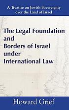 The legal foundation and borders of Israel under international law : a treatise on Jewish sovereignty over the land of Israel