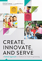 Create, innovate, and serve : a radical approach to children's and youth programming