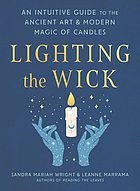 Lighting the wick : an intuitive guide to the ancient art and modern magic of candles