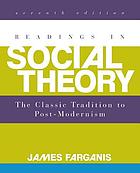 Readings in social theory : the classic tradition to post-modernism