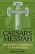 Caesar's messiah : the Roman conspiracy to invent... by  Joseph Atwill 