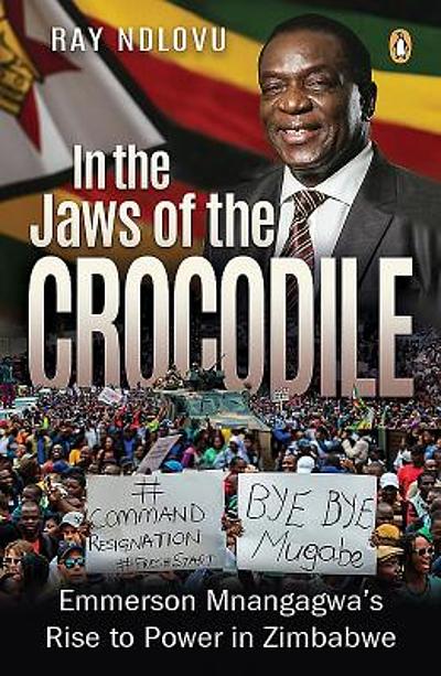 In The Jaws Of The Crocodile : Emmerson Mnangagwa's Rise To Power In ...