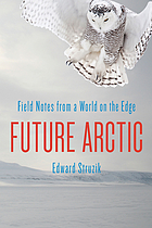 Future Arctic : field notes from a world on the edge