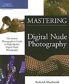 Mastering digital nude photography : the serious photographer's guide to high-quality digital nude photography