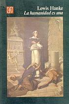 La humanidad es una : estudio acerca de la querella que sobre la capacidad  intelectual y religiosa de los indígenes americanos sostuvieron en 1550  Bartolomé de Las Casas y Juan Ginés de