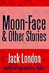 Moon-Face & Other Stories. by Jack London