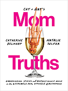 Cat & Nat's momtruths : embarrassing stories and brutally honest advice on the extremely real struggle of motherhood