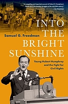 Front cover image for Into the bright sunshine : young Hubert Humphrey and the fight for civil rights