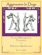 Aggression in dogs : practical management, prevention & behaviour modification