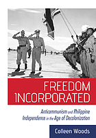 Freedom incorporated anticommunism and Philippine independence in the age of decolonization