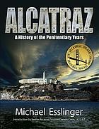 Alcatraz : a definitive history of the penitentiary years