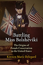 Battling Miss Bolsheviki : the origins of female conservatism in the United States
