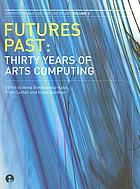 Futures Past : Thirty Years of Arts Computing.