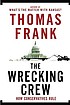 The wrecking crew : how conservatives rule by  Thomas Frank 