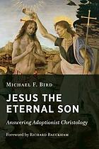 Jesus the eternal son : answering adoptionist Christology