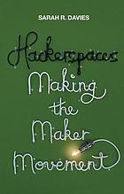 Hackerspaces : Making the maker movement