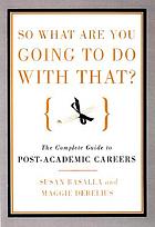 So what are you going to do with that? : a guide to career-changing for M.A.'s and Ph. D.'s