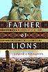 Father of lions : one man's remarkable quest to... by  Louise Callaghan 