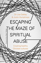 Escaping the maze of spiritual abuse : how to create healthy Christian cultures