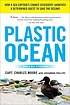 Plastic ocean : how a sea captain's chance discovery... by  Charles Moore 