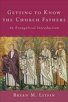 Getting to Know the Church Fathers : an Evangelical Introduction.