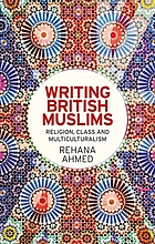 Writing British Muslims : religion, class and multiculturalism