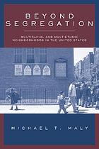 Beyond segregation : multiracial and multiethnic neighborhoods in the United States