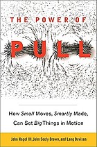 The power of pull : how small moves, smartly made, can set big things in motion