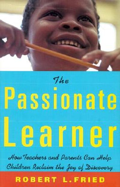 The passionate learner : how teachers and parents can help children ...