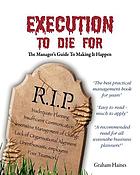 Execution to Die for : the Manager's Guide to Making It Happen.