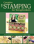 Creative stamping for scrapbookers : step-by-step projects and techniques for stamped pages.