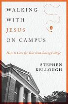Walking with Jesus on campus : how to care for your soul during college