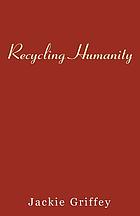 Recycling humanity