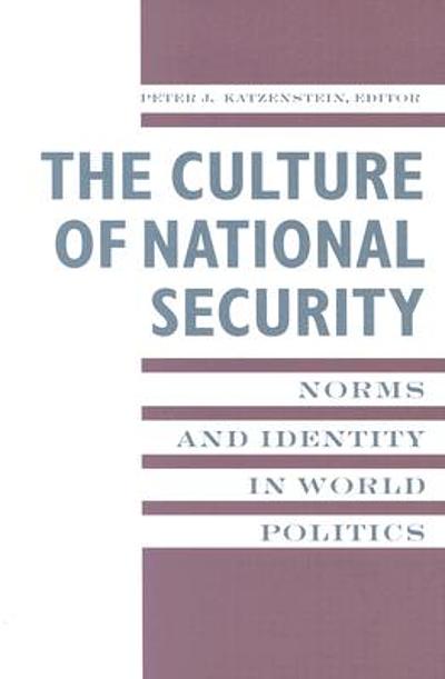 The culture of national security : norms and identity in world politics ...