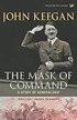 The mask of command : a study of generalship by John Keegan